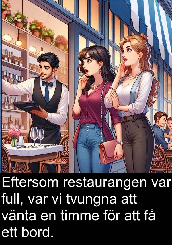 tvungna: Eftersom restaurangen var full, var vi tvungna att vänta en timme för att få ett bord.