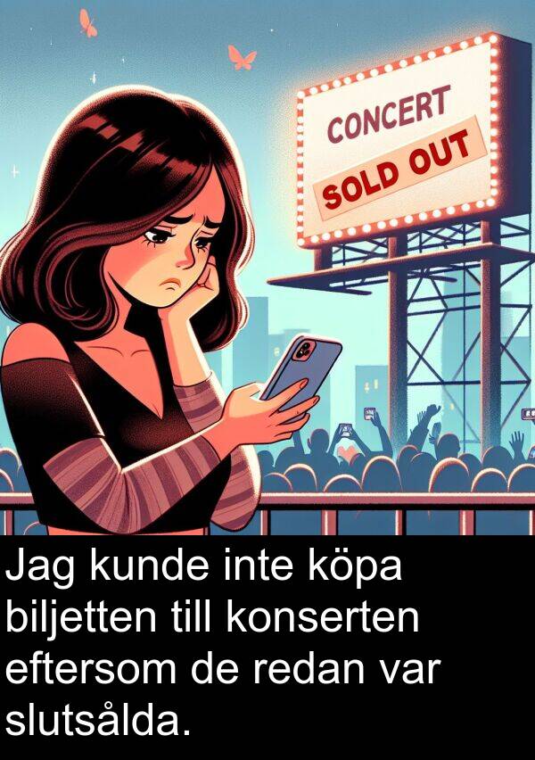 eftersom: Jag kunde inte köpa biljetten till konserten eftersom de redan var slutsålda.