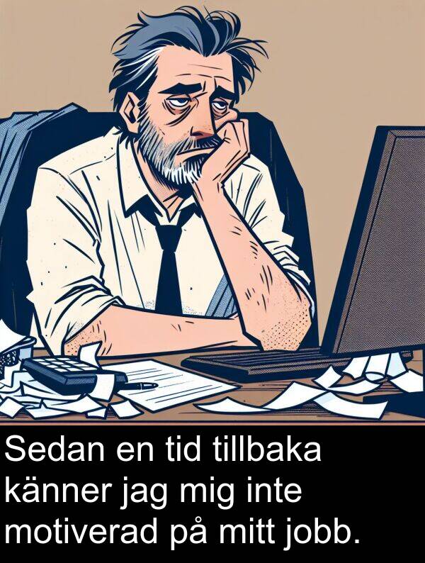 känner: Sedan en tid tillbaka känner jag mig inte motiverad på mitt jobb.