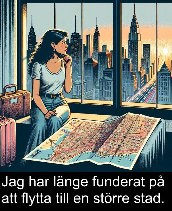 stad: Jag har länge funderat på att flytta till en större stad.