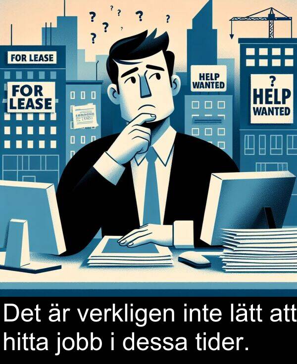 verkligen: Det är verkligen inte lätt att hitta jobb i dessa tider.