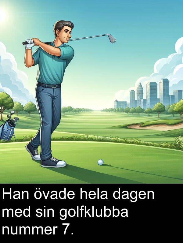 övade: Han övade hela dagen med sin golfklubba nummer 7.