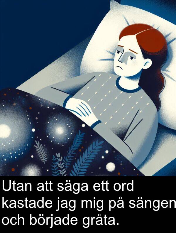 säga: Utan att säga ett ord kastade jag mig på sängen och började gråta.