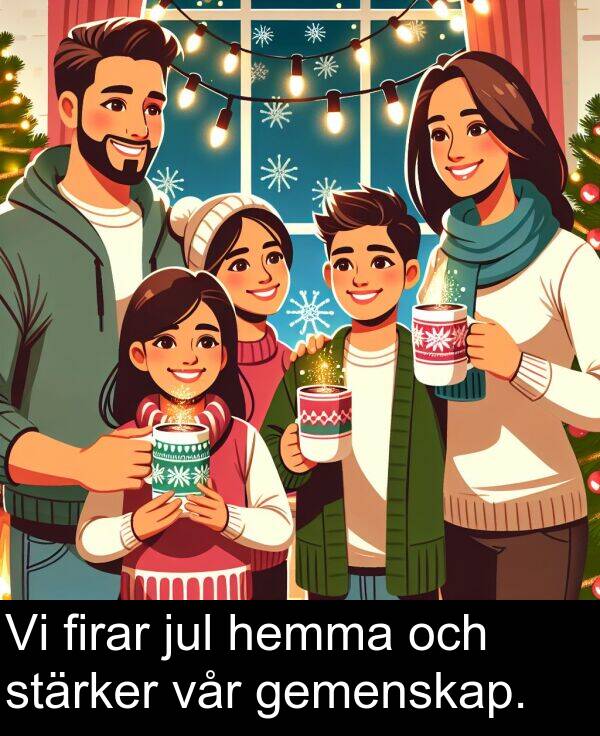 gemenskap: Vi firar jul hemma och stärker vår gemenskap.