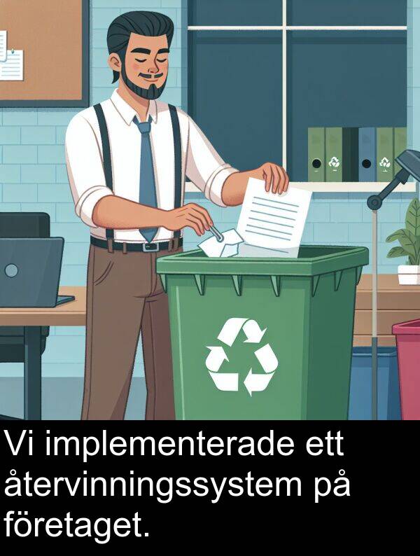 implementerade: Vi implementerade ett återvinningssystem på företaget.