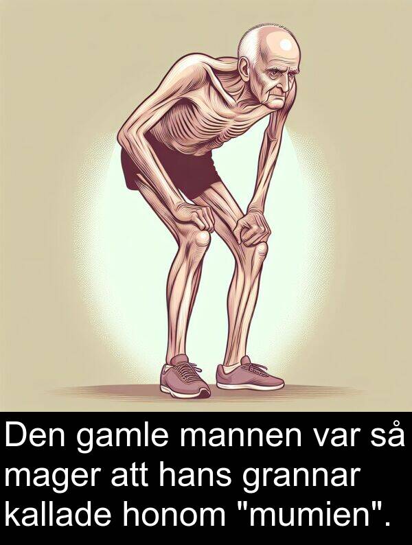 honom: Den gamle mannen var så mager att hans grannar kallade honom "mumien".