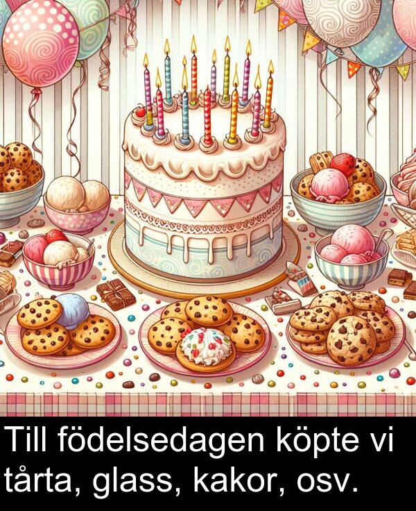 tårta: Till födelsedagen köpte vi tårta, glass, kakor, osv.