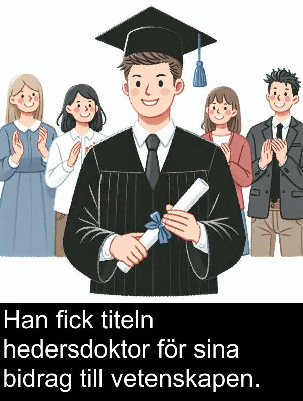 vetenskapen: Han fick titeln hedersdoktor för sina bidrag till vetenskapen.
