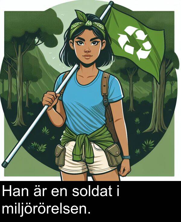 soldat: Han är en soldat i miljörörelsen.