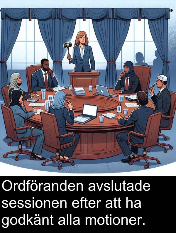 godkänt: Ordföranden avslutade sessionen efter att ha godkänt alla motioner.