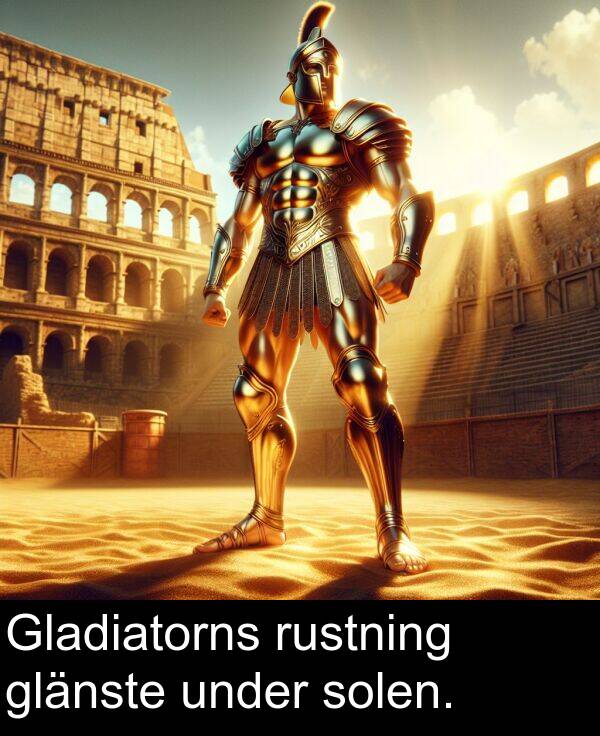 solen: Gladiatorns rustning glänste under solen.