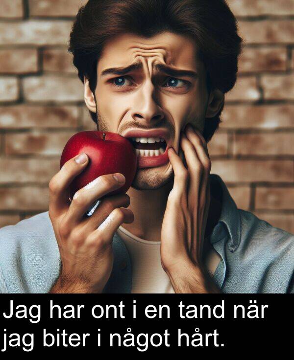 något: Jag har ont i en tand när jag biter i något hårt.