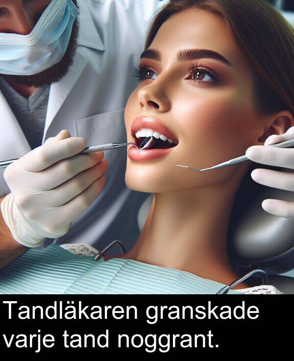 noggrant: Tandläkaren granskade varje tand noggrant.