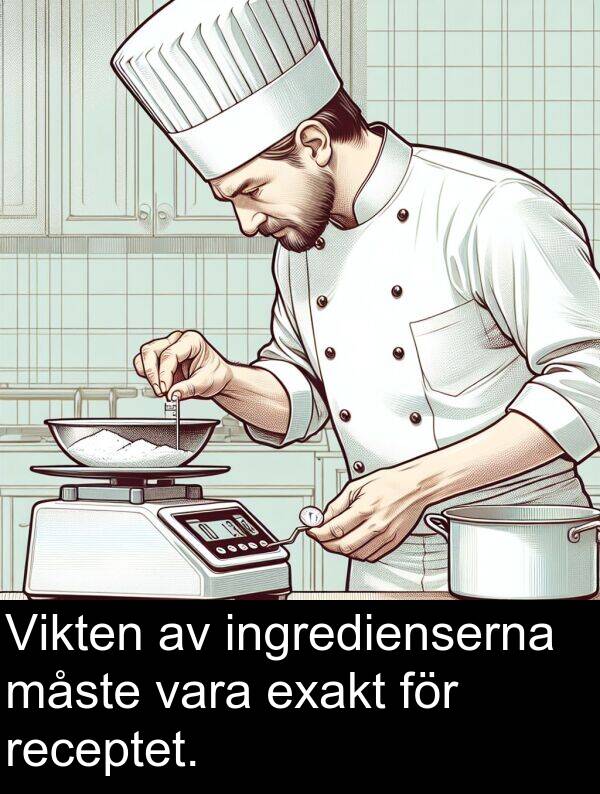 måste: Vikten av ingredienserna måste vara exakt för receptet.