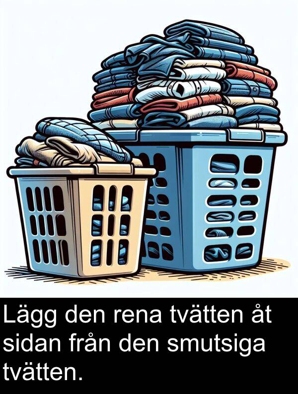 smutsiga: Lägg den rena tvätten åt sidan från den smutsiga tvätten.