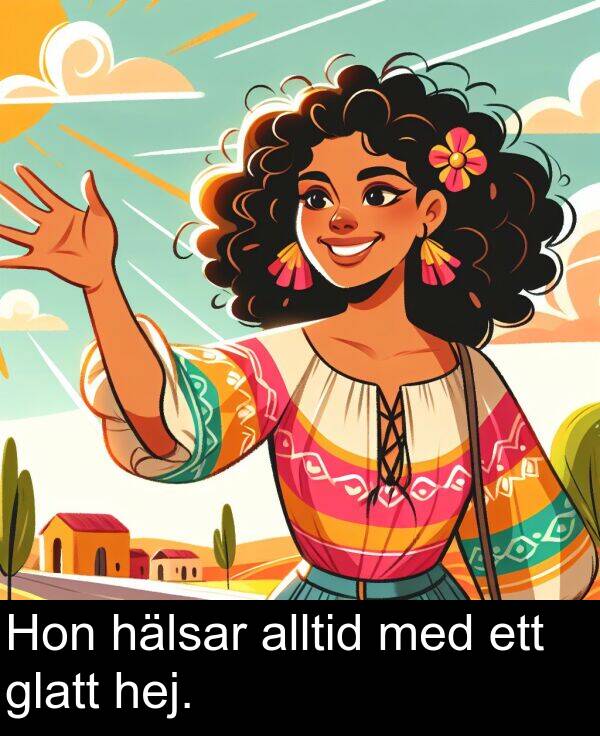 med: Hon hälsar alltid med ett glatt hej.