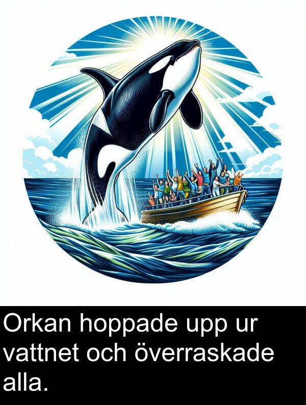 hoppade: Orkan hoppade upp ur vattnet och överraskade alla.