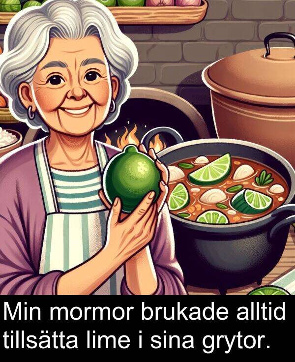 sina: Min mormor brukade alltid tillsätta lime i sina grytor.