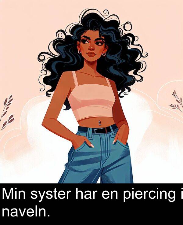 har: Min syster har en piercing i naveln.