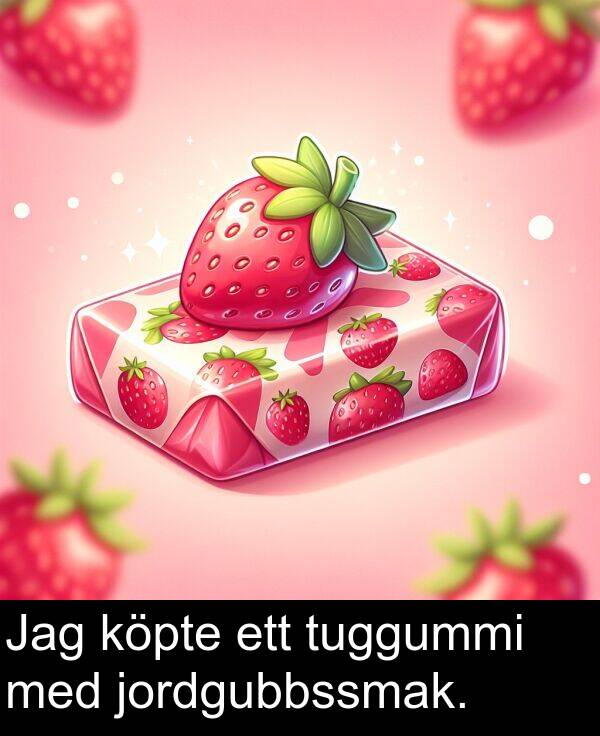 med: Jag köpte ett tuggummi med jordgubbssmak.