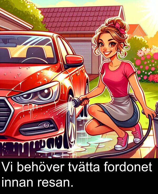 fordonet: Vi behöver tvätta fordonet innan resan.