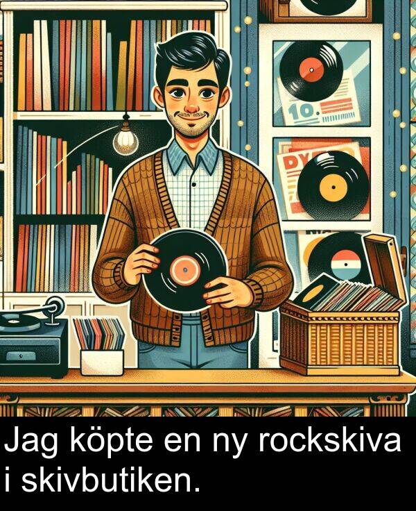 köpte: Jag köpte en ny rockskiva i skivbutiken.