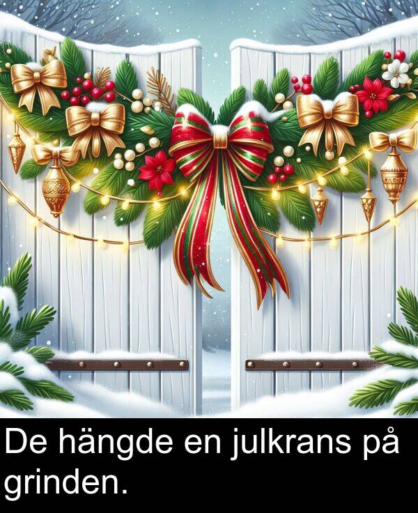 grinden: De hängde en julkrans på grinden.