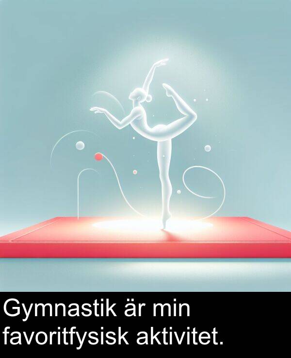 min: Gymnastik är min favoritfysisk aktivitet.