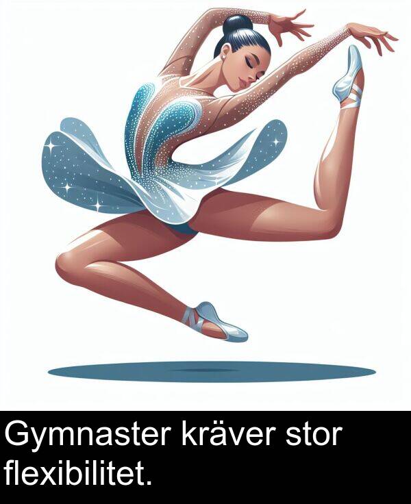 stor: Gymnaster kräver stor flexibilitet.