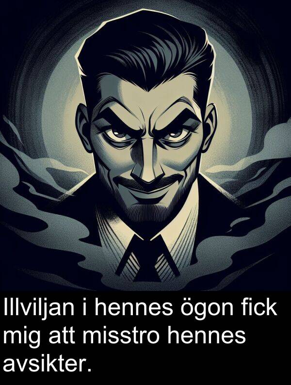 ögon: Illviljan i hennes ögon fick mig att misstro hennes avsikter.