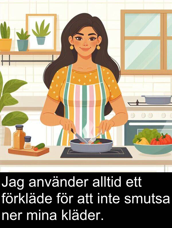 mina: Jag använder alltid ett förkläde för att inte smutsa ner mina kläder.