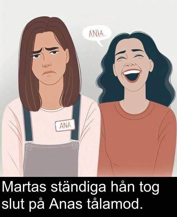 tålamod: Martas ständiga hån tog slut på Anas tålamod.