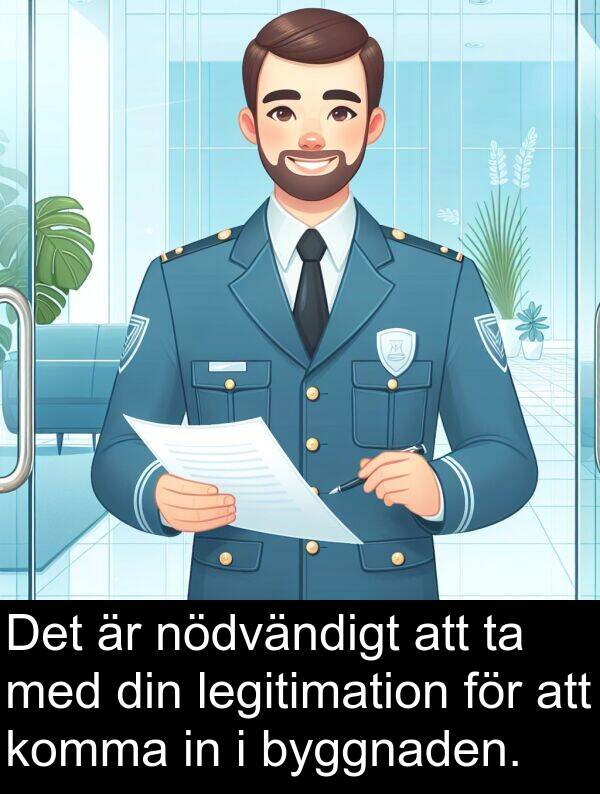nödvändigt: Det är nödvändigt att ta med din legitimation för att komma in i byggnaden.