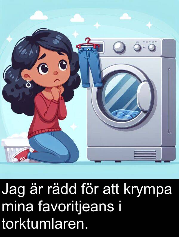 mina: Jag är rädd för att krympa mina favoritjeans i torktumlaren.