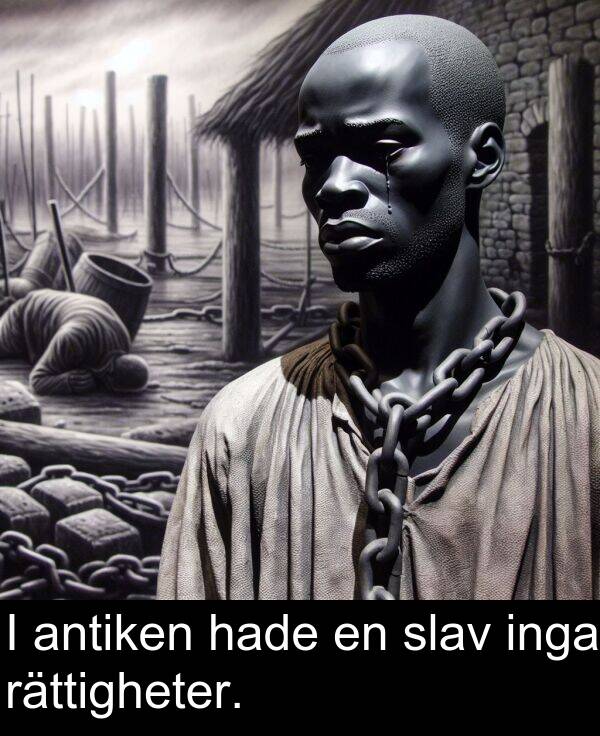 hade: I antiken hade en slav inga rättigheter.