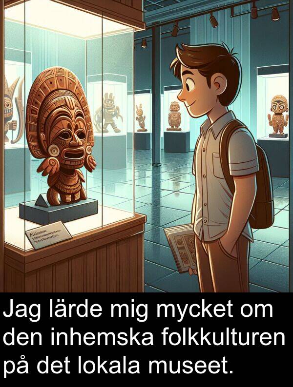 lokala: Jag lärde mig mycket om den inhemska folkkulturen på det lokala museet.