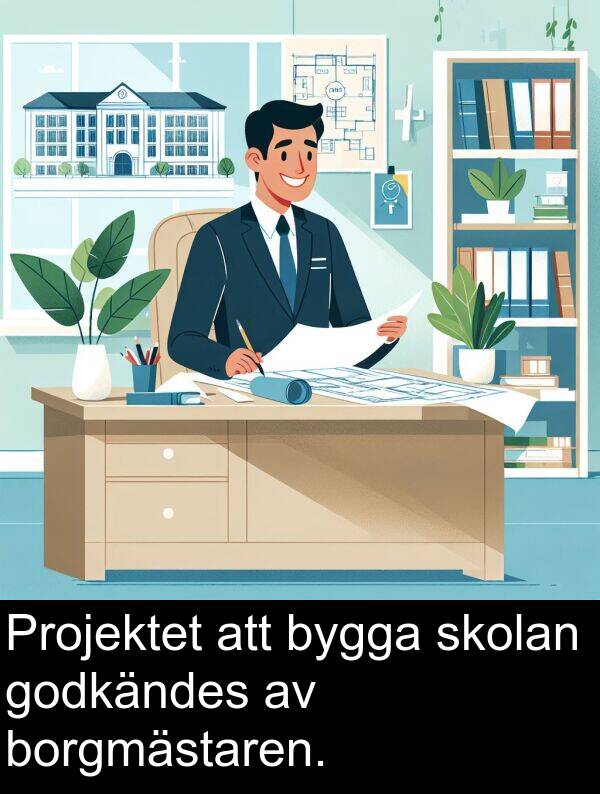 bygga: Projektet att bygga skolan godkändes av borgmästaren.