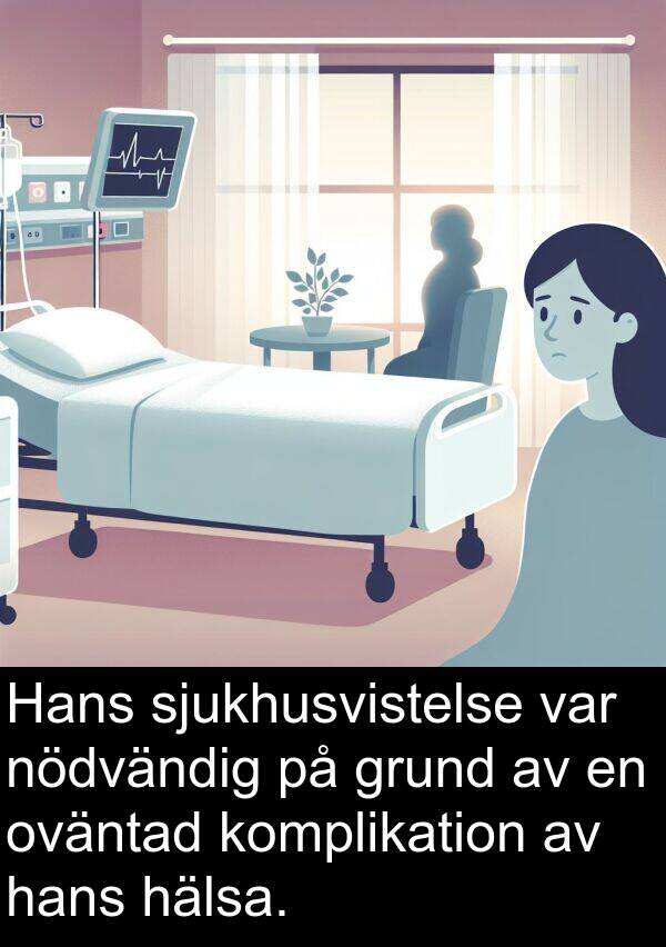 grund: Hans sjukhusvistelse var nödvändig på grund av en oväntad komplikation av hans hälsa.