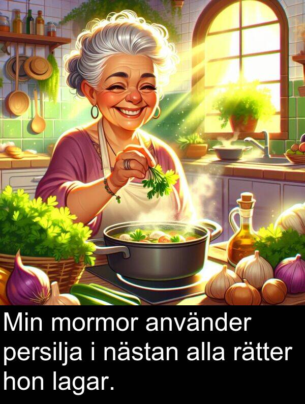 hon: Min mormor använder persilja i nästan alla rätter hon lagar.