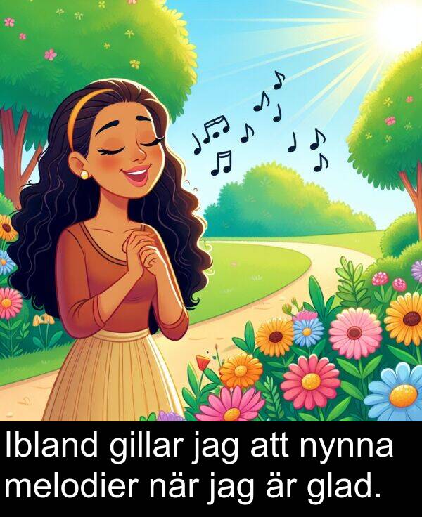 glad: Ibland gillar jag att nynna melodier när jag är glad.