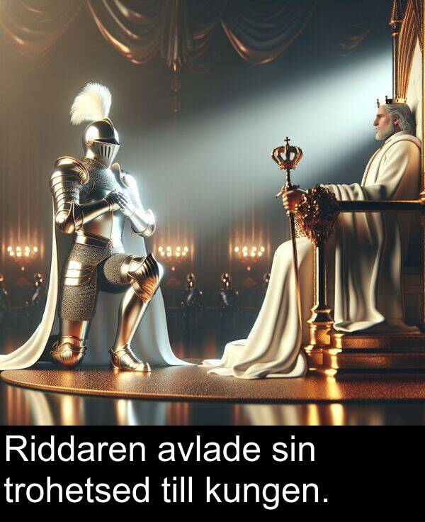 trohetsed: Riddaren avlade sin trohetsed till kungen.