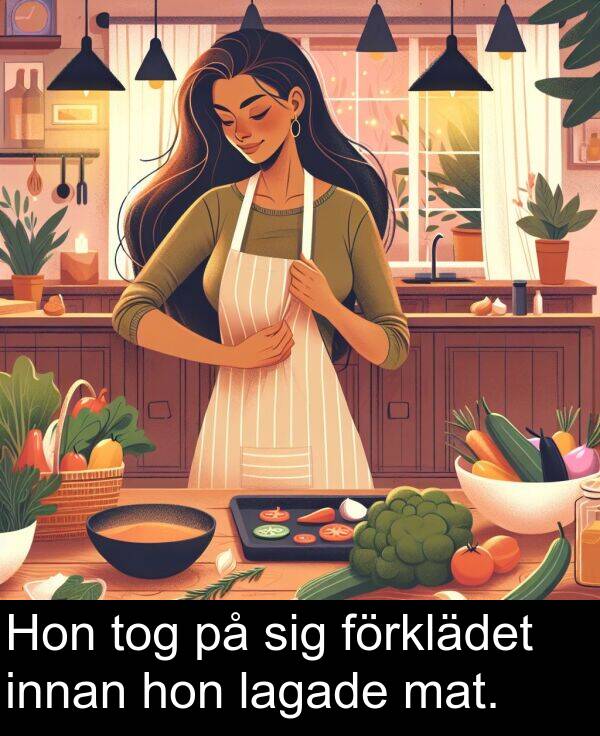 hon: Hon tog på sig förklädet innan hon lagade mat.