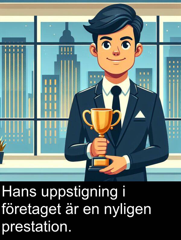 prestation: Hans uppstigning i företaget är en nyligen prestation.