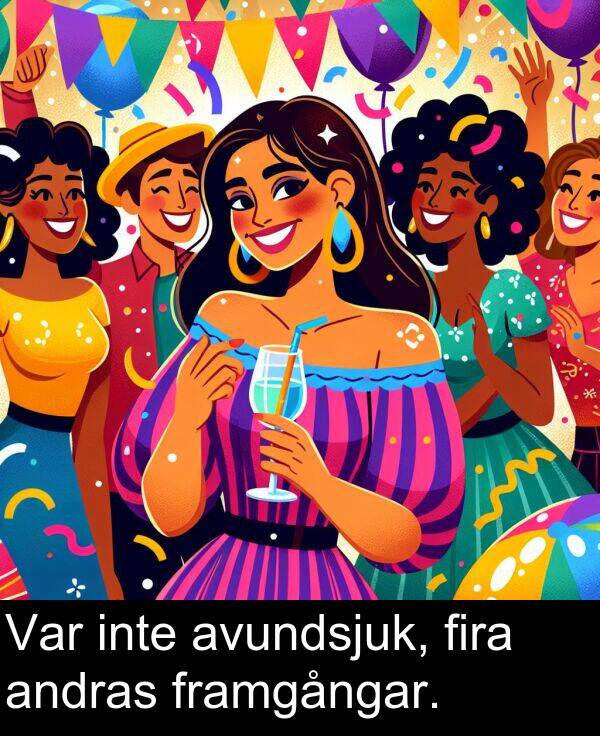 fira: Var inte avundsjuk, fira andras framgångar.