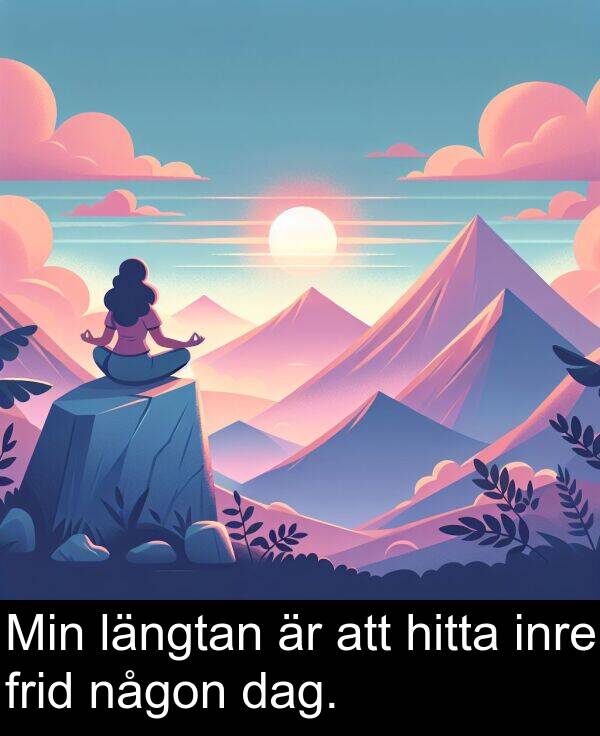 dag: Min längtan är att hitta inre frid någon dag.