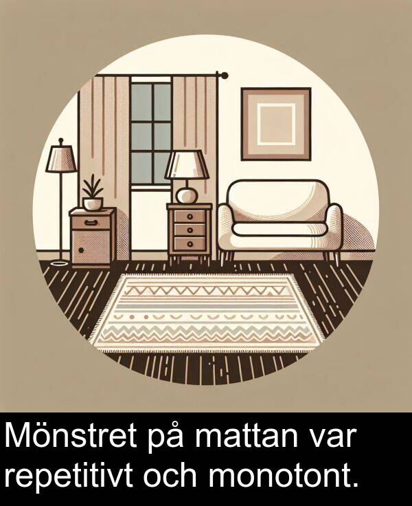 mattan: Mönstret på mattan var repetitivt och monotont.