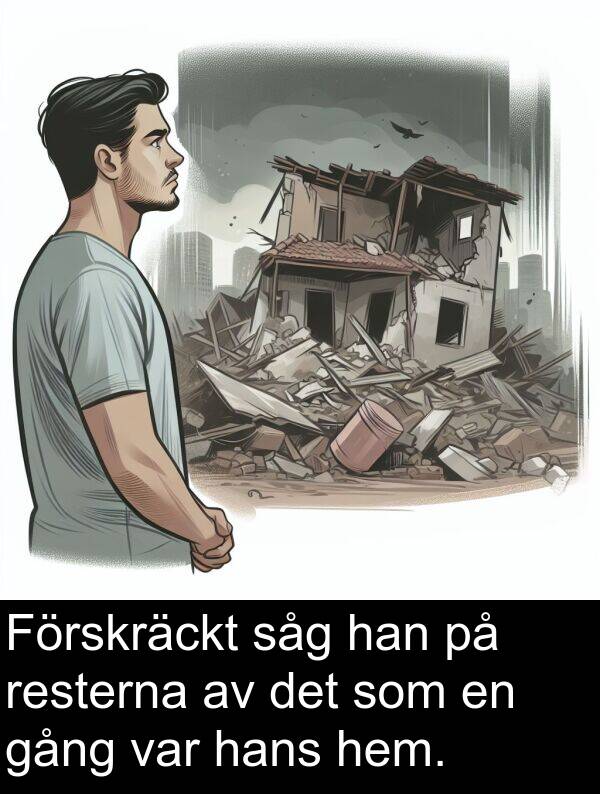 gång: Förskräckt såg han på resterna av det som en gång var hans hem.