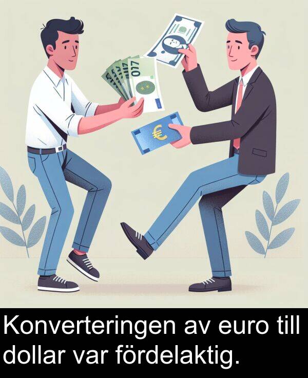 fördelaktig: Konverteringen av euro till dollar var fördelaktig.