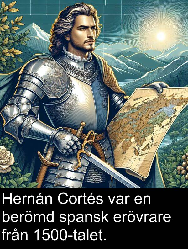 berömd: Hernán Cortés var en berömd spansk erövrare från 1500-talet.