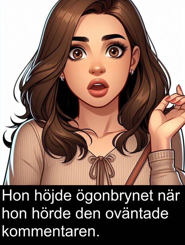 hon: Hon höjde ögonbrynet när hon hörde den oväntade kommentaren.